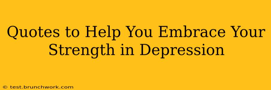 Quotes to Help You Embrace Your Strength in Depression