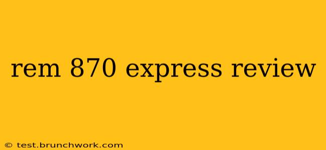 rem 870 express review