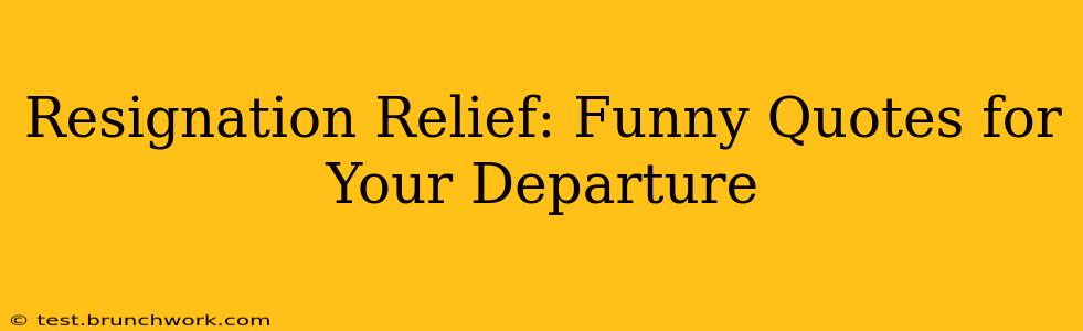 Resignation Relief: Funny Quotes for Your Departure