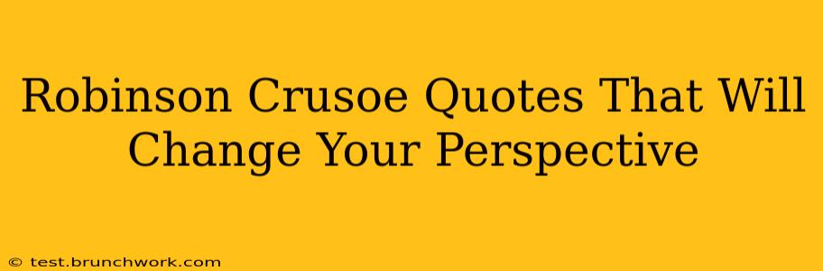 Robinson Crusoe Quotes That Will Change Your Perspective
