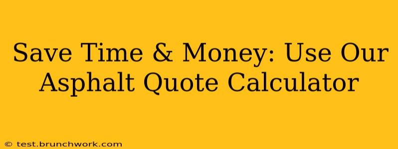 Save Time & Money: Use Our Asphalt Quote Calculator