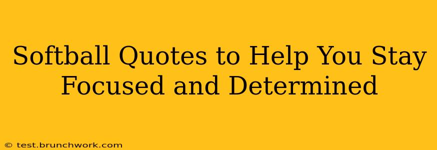Softball Quotes to Help You Stay Focused and Determined