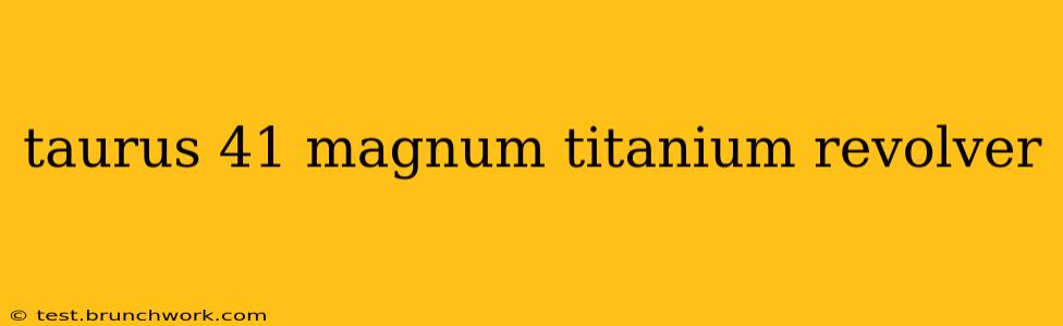 taurus 41 magnum titanium revolver