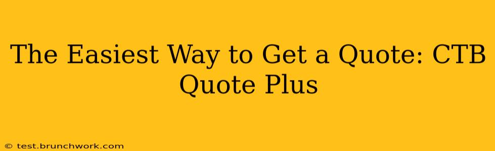 The Easiest Way to Get a Quote: CTB Quote Plus