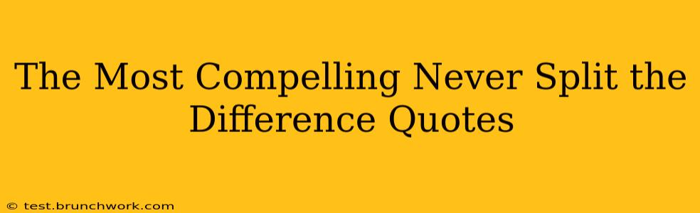 The Most Compelling Never Split the Difference Quotes