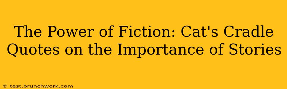 The Power of Fiction: Cat's Cradle Quotes on the Importance of Stories