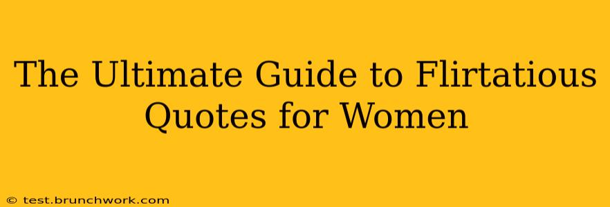 The Ultimate Guide to Flirtatious Quotes for Women