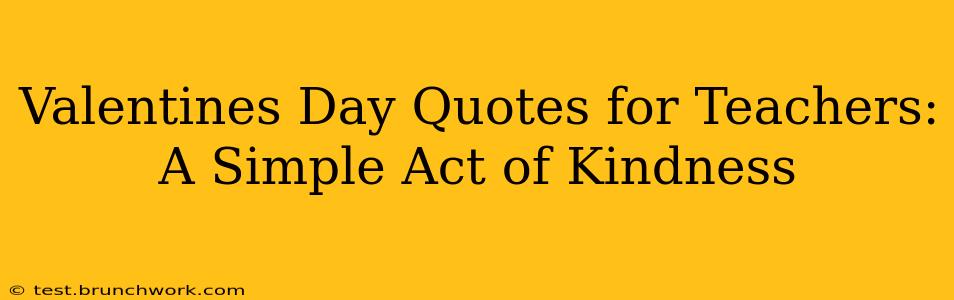 Valentines Day Quotes for Teachers: A Simple Act of Kindness