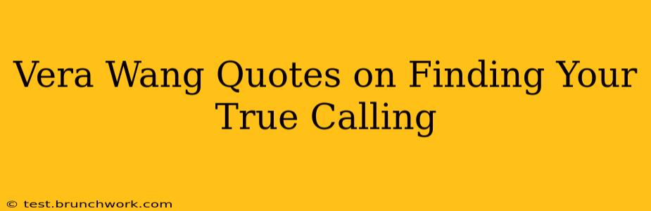 Vera Wang Quotes on Finding Your True Calling