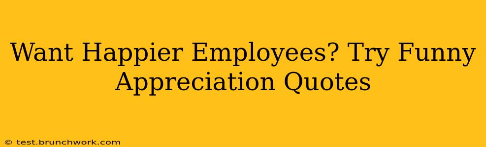 Want Happier Employees? Try Funny Appreciation Quotes