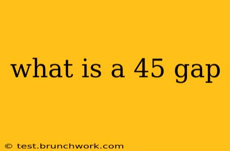 what is a 45 gap