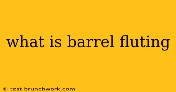 what is barrel fluting