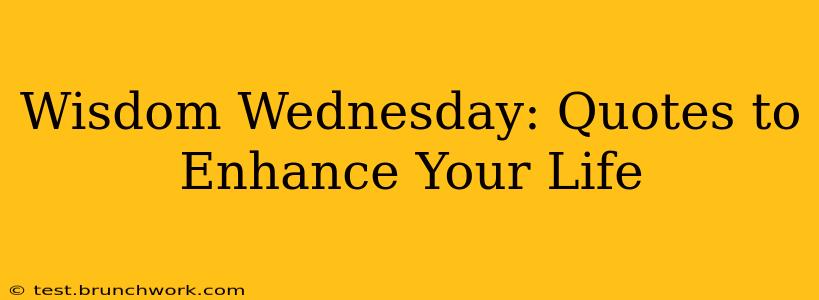 Wisdom Wednesday: Quotes to Enhance Your Life