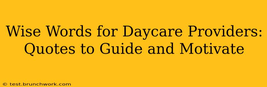 Wise Words for Daycare Providers: Quotes to Guide and Motivate