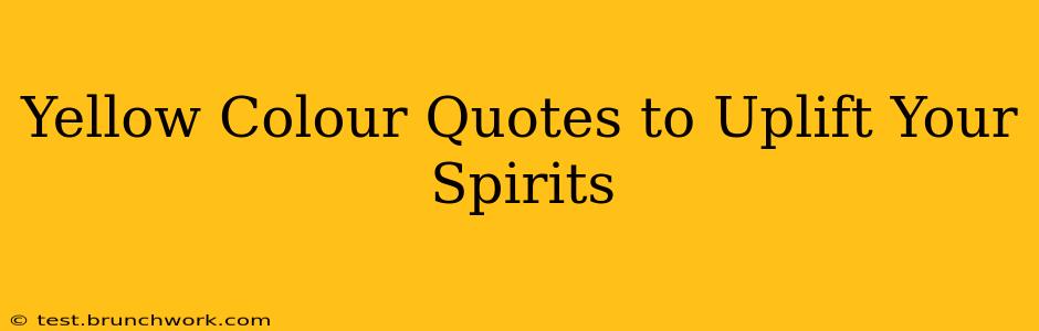 Yellow Colour Quotes to Uplift Your Spirits